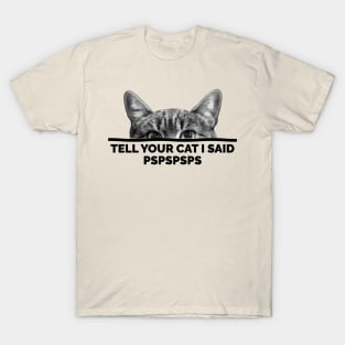 Tell Your Cat I Said Pspspsps T-Shirt